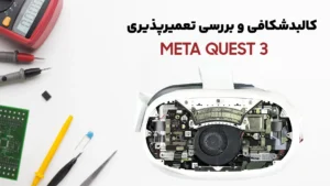 کالبدشکافی و بررسی تعمیرپذیری هدست واقعیت مجازی Meta Quest 3