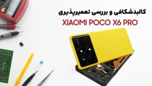 بررسی کالبدشکافی و تعمیرپذیری گوشی Poco X6 Pro شیائومی